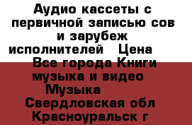 	 Аудио кассеты с первичной записью сов.и зарубеж исполнителей › Цена ­ 10 - Все города Книги, музыка и видео » Музыка, CD   . Свердловская обл.,Красноуральск г.
